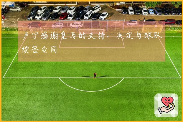 卢宁感谢皇马的支持，决定与球队续签合同